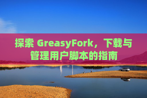 探索 GreasyFork，下载与管理用户脚本的指南