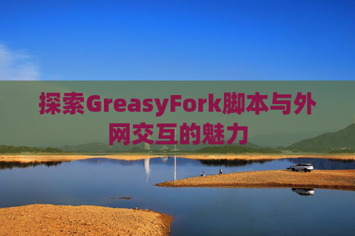 探索GreasyFork脚本与外网交互的魅力